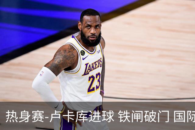热身赛-卢卡库进球 铁闸破门 国际米兰2-4负黄潜
